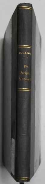 PE ARIPA VREMEI de C. GANE , 1923 , LEGATURA CARTONATA