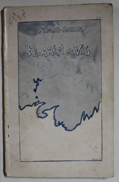 PE ARIPI DE VIS , poezii de PEIOAN - ROHAN , 1932 , DEDICATIE *