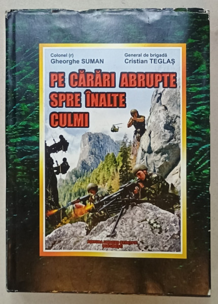 PE CARARI ABRUPTE SPRE INALTE CULMI de COLONEL GHEORGHE SUMAN si GENERAL DE BRIGADA  CRISTIAN TEGLAS , 2020 , DEDICATIE *
