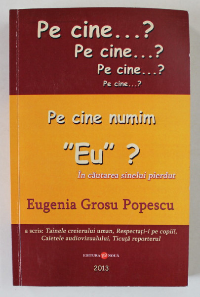 PE CINE NUMIM ' EU ' ? , IN CAUTAREA SINELUI PIERDUT de EUGENIA GROSU POPESCU , 2013