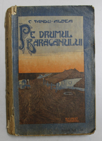 PE DRUMUL BARAGANULUI de C. SANDU - ALDEA , 1908 , EDITIA I *