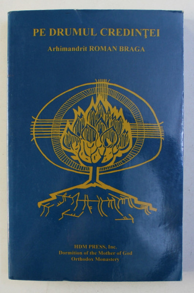 PE DRUMUL CREDINTEI ARHIMANDRIT ROMAN BRAGA - TEXTE OMAGIALE OFERITE DE PRELATI , PRIETENI SI SAVANTI ROMANI si COLECTIE DE TEXTE ANTOLOGICE , 2006