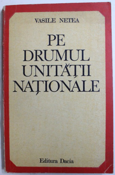 PE DRUMUL UNITATII NATIONALE  - STUDII SI EVOCARI de VASILE NETEA , 1975