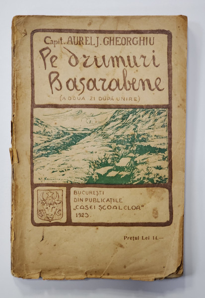 PE DRUMURI BASARABENE, A DOUA ZI DUPA UNIRE de CAPIT. AUREL J. GHEORGHE, BUCURESTI,  1923