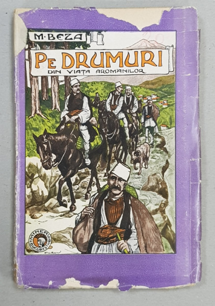 PE DRUMURI  - DIN VIATA AROMANILOR de M . BEZA , 1914 , COPERTA FATA CU LIPSURI *