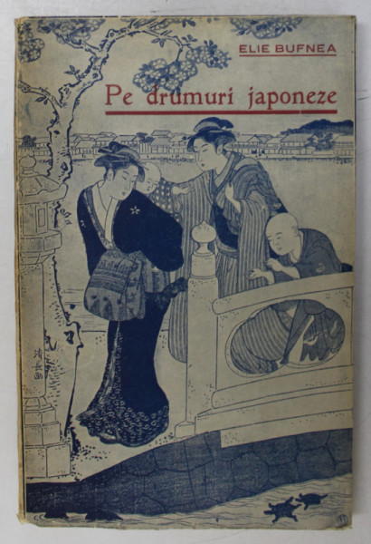 PE DRUMURI JAPONEZE de ELIE BUFNEA , 1934 , CONTINE DEDICATIA AUTORULUI CATRE  DOCTORUL  I.N. DONA *