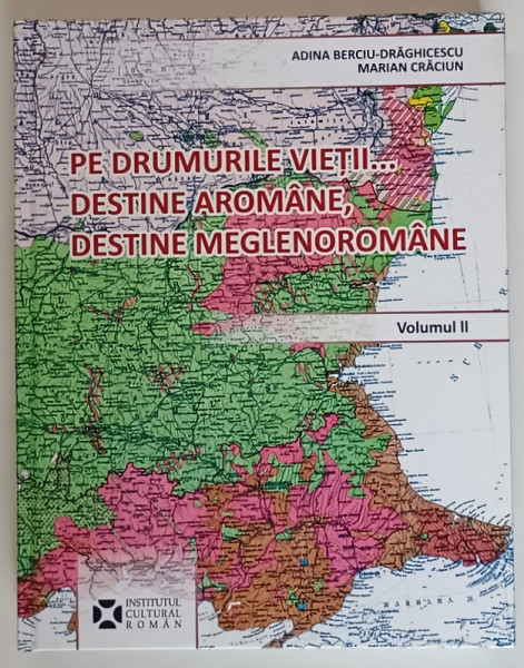 PE DRUMURILE VIETII ... DESTINE AROMANE , DESTINE MEGLENOROMANE , VOLUMUL II de ADINA BERCIU - DRAGHICESCU si MARIAN CRACIUN , 2023