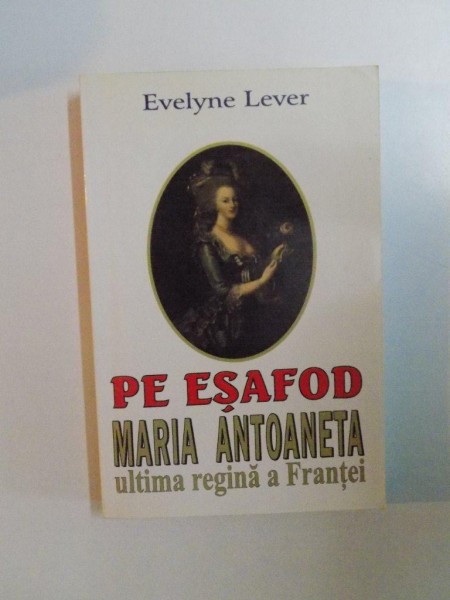 PE ESAFOD MARIA ANTOANETA ULTIMA REGINA A FRANTEI de EVELYNE LEVER , 2004