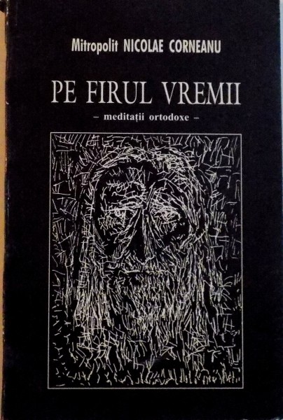 PE FIRUL VREMII, MEDITATII ORTODOXE de MITROPOLIT NICOLAE CORNEANU, 2000