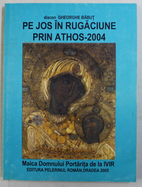 PE JOS IN RUGACIUNE , PRIN ATHOS - 2004 de GHEORGHE BABUT , 2005 , PREZINTA HALOURI DE APA