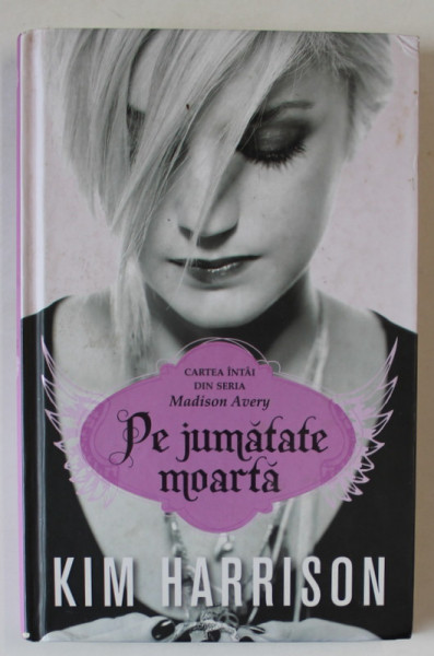 PE JUMATATE MOARTA de KIM HARRISON , CARTE INTAI DIN SERIA ' MADISON AVERY ' , 2011