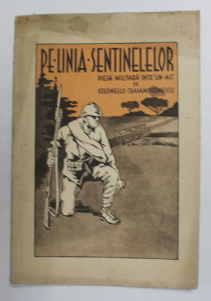PE LINIA SENTINELELOR - PIESA OSTASEASCA INTR- UN ACT IN VERSURI de COLONEL TRAIAN VOINESCU , 1932