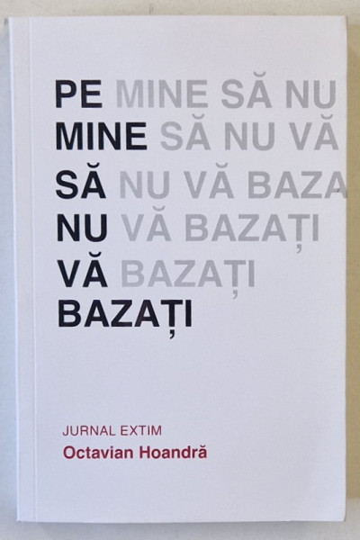 PE MINE SA NU VA BAZATI , JURNAL EXTIM de OCTAVIAN HOANDRA , 2025
