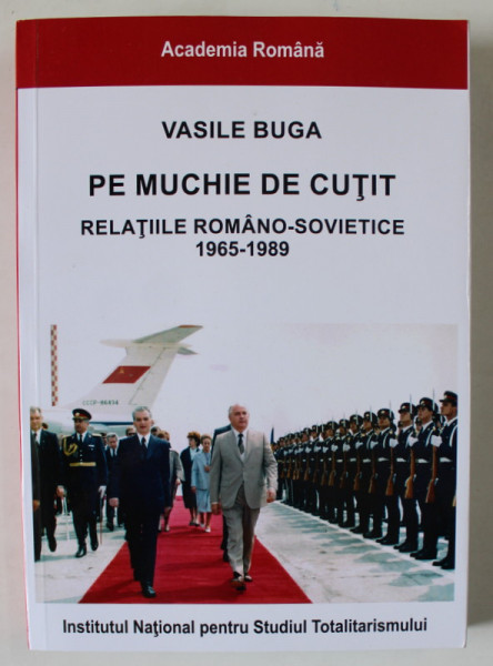 PE MUCHIE DE CUTIT , RELATIILE ROMANO - SOVIETICE , 1965 - 1989 de VASILE BUGA ,  2022