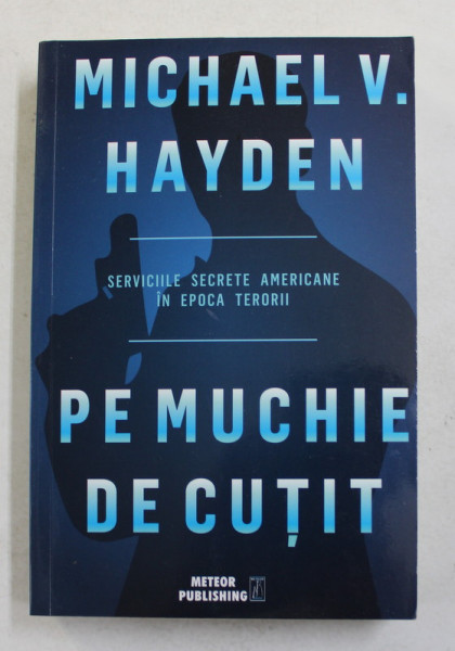 PE MUCHIE DE CUTIT - SERVICIILE SECRETE AMERICANE IN EPOCA TERORII de MICHAEL V. HAYDEN , 2018