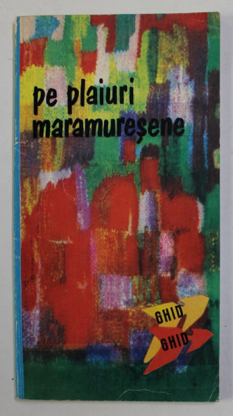 PE PLAIURI MARAMURESENE- GHID  de OCTAVIAN BANDULA , 1971