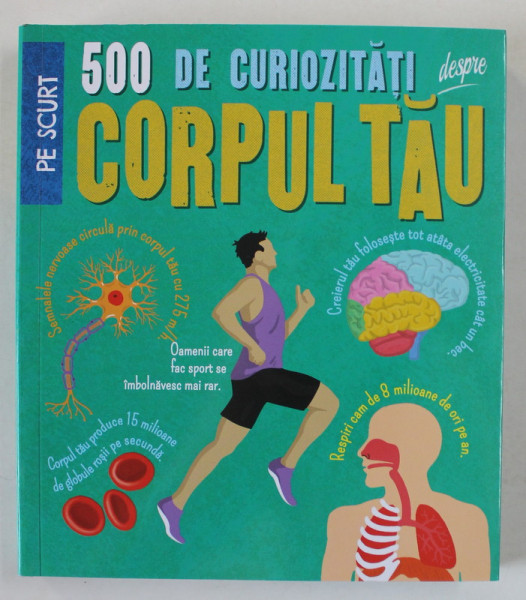 PE SCURT , 500 DE CURIOZITATI DESPRE CORPUL TAU de ANNE ROONEY , 2018