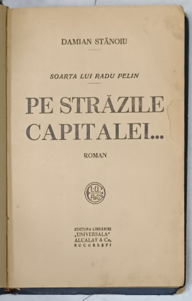 PE STRAZILE CAPITALEI ... , roman de DAMIAN STANOIU , SOARTA LUI RADU PELIN , EDITIE INTERBELICA