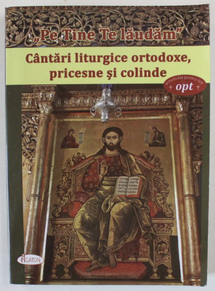 ' PE TINE TE LAUDAM ' , CANTARI LITURGICE ORTODOXE , PRICESNE SI COLINDE , editie ingrijita de NATALIA CORLEAN , 2019