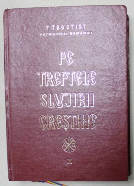 PE TREPTELE SLUJIRII CRESTINE de TEOCTIST , PATRIARHUL BISERICII ORTODOXE ROMANE , VOLUMUL X , 2001 , DEDICATIE *
