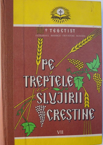 PE TREPTELE SLUJIRII CRESTINE ,  VOL. VII,   de TEOCTIST PATRIARHUL BISERICII ORTODOXE ROMANE, 1997