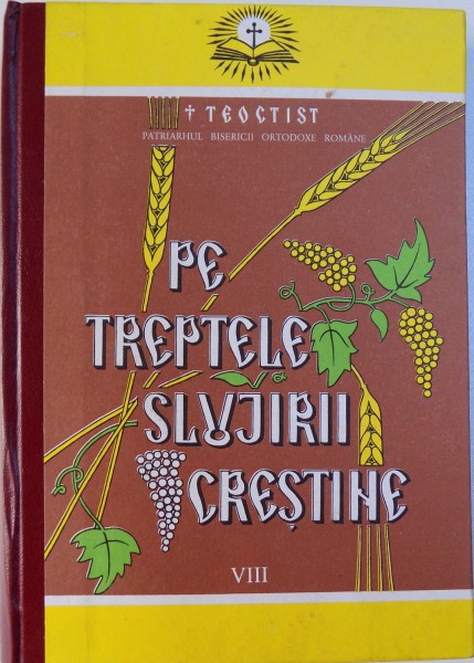 PE TREPTELE SLUJIRII CRESTINE ,  VOL. VIII,   de TEOCTIST PATRIARHUL BISERICII ORTODOXE ROMANE, 1998