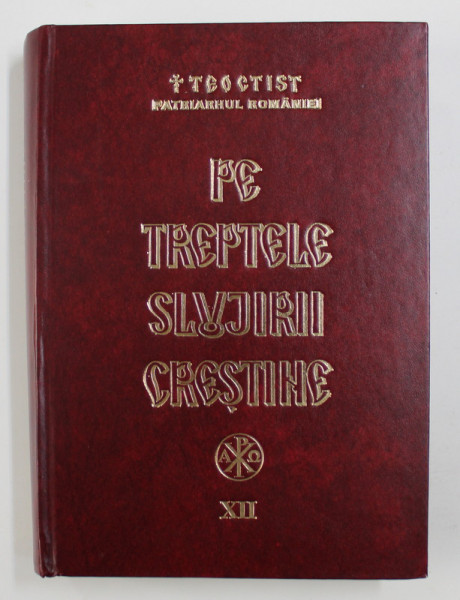 PE TREPTELE SLUJIRII CRESTINE , VOLUMUL XII de TEOCTIST , PATRIARHUL ROMANIEI , 2002