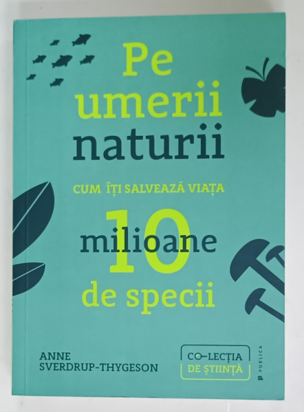 PE UMERII NATURII  , CUM ITI SALVEAZA VIATA 10 MILIOANE DE SPECII de ANNE SVERDRUP - THYGESON , 2022