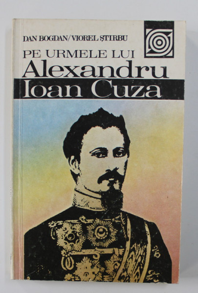 PE URMELE LUI ALEXANDRU IOAN CUZA de DAN BOGDAN / VIOREL STIRBU , 1985 , DEDICATIE*