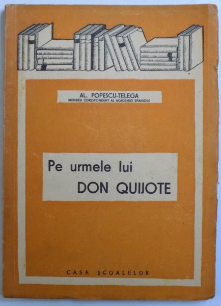 PE URMELE LUI DON QUIJOTE de AL. POPESCU -  TELEGA , 1942
