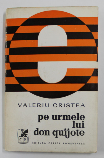 PE URMELE LUI DON QUIJOTE - IMPRESII DE LECTURA de VALERIU CRISTEA , 1974