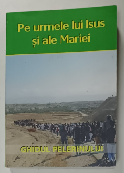 PE URMELE LUI ISUS SI ALE MARIEI , GHIDUL PELERINULUI , ANII '2000 , FORMAT MIC