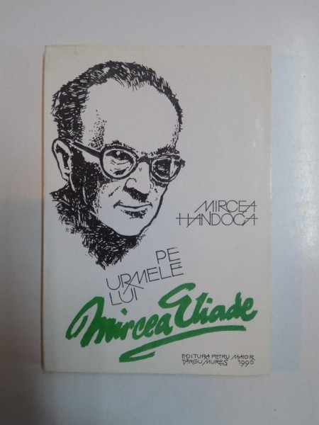 PE URMELE LUI MIRCEA ELIADE de MIRCEA HANDOCA 1996