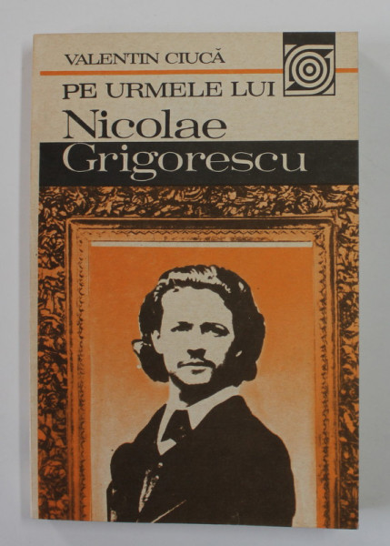 PE URMELE LUI NICOLAE GRIGORESCU de VALENTIN CIUCA , 1987