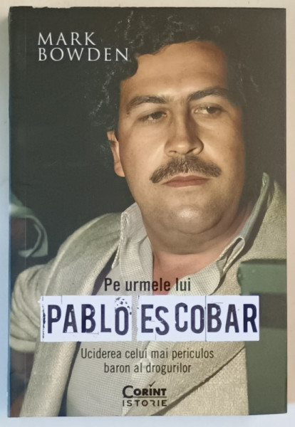 PE URMELE LUI PABLO ESCOBAR , UCIDEREA CELUI MAI PERICULOS BARON AL DROGURILOR de MARK BOWDEN , 2025