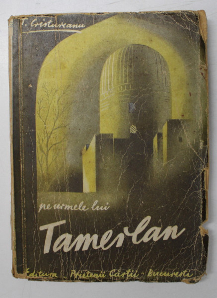 PE URMELE LUI TAMERLAN - MOSCOVA , SAMARA , AKTIUBINSK , TASKENT , SAMARCAND , ANKARA - BRUSSA 1939 - 1941  de T. CRISTUREANU , 1945 , PREZINTA PETE , URME DE UZURA  SI DE INDOIRE