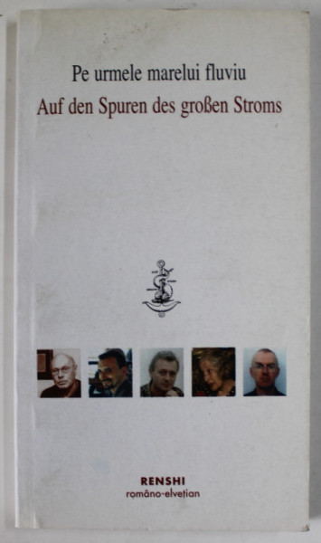PE URMELE MARELUI FLUVIU / AUF DEN SPUREN DES GROSEN STROMS , RENSHI ROMANO - ELVETIAN , 2002, EDITIE IN ROMANA SI GERMANA