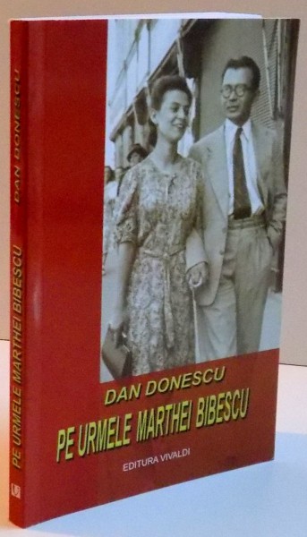 PE URMELE MARTHEI BIBESCU , ISTORIA IL FOLOSESTE PE TOTI de DAN DONESCU , 2016