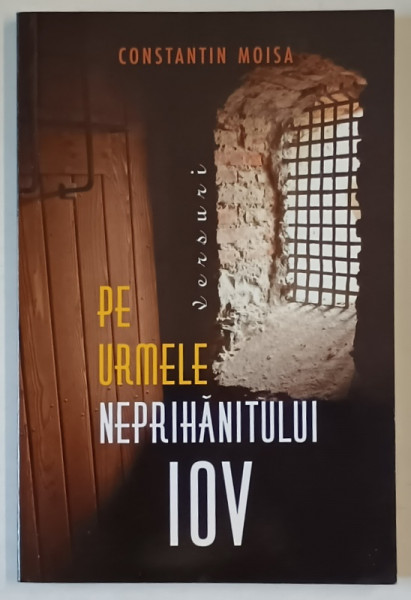 PE URMELE NEPRIHANITULUI IOV sau IN FRICA DE DOMNUL , versuri de CONSTANTIN MOISA  , 2017