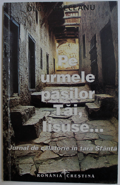 PE URMELE PASILOR , ISUSE ...JURNAL DE CALATORIE IN TARA SFANTA de OLGA GRECEANU , 1999  , PREZINTA SUBLINIERI