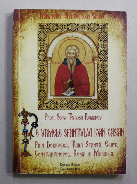 PE URMELE SFANTULUI IOAN CASIAN PRIN DOBROGEA ...MARSILIA de PROF . SOFIA TUDOSA ROMANOV , 2010