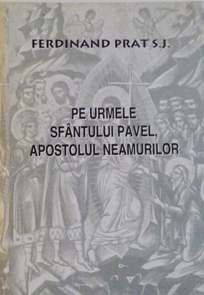 PE URMELE SFANTULUI PAVEL, APOSTOLUL NEAMURILOR de FERDINAND PRAT S.J.