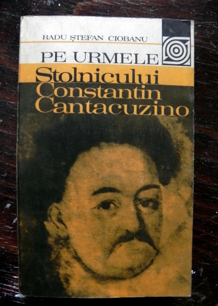 Pe urmele stolnicului Constantin Cantacuzino- Radu Stefan Ciobanu