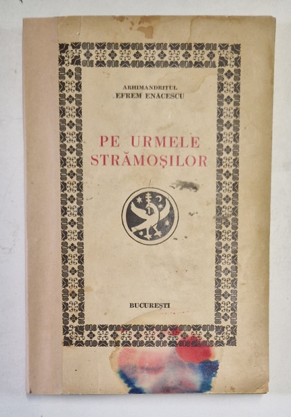 PE URMELE STRAMOSILOR de ARHIMANDRITUL EFREM ENACESCU , 1938 , PREZINTA PETE