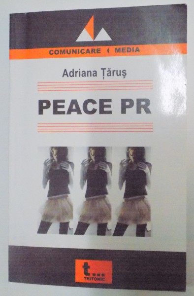 PEACE PR , RELATIILE PUBLICE IN PROCESELE DE MENTINERE SI OBTINERE A PACII de ADRIANA TARUS , 2007