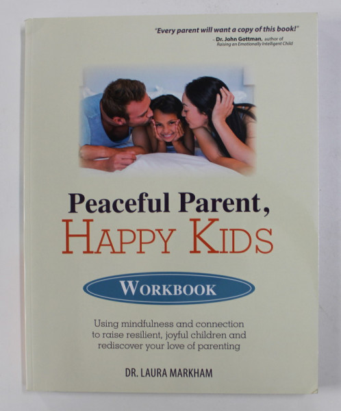 PEACEFUL PARENT , HAPPY KIDS - WORKBOOK by DR. LAURA MARKHAM , 2018