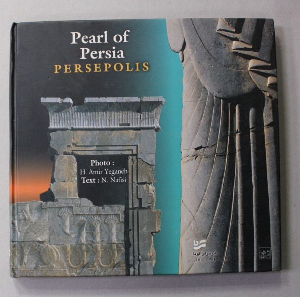 PEARL OF PERSIA - PERSEPOLIS , photo by H. AMIR YEAGANEH , text by N. NAFISI , 2004