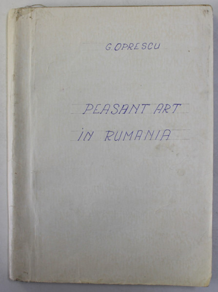 PEASANT ART IN RUMANIA by G. OPRESCU , EDITIE INTERBELICA , LIPSA COPERTE ORIGINALE *