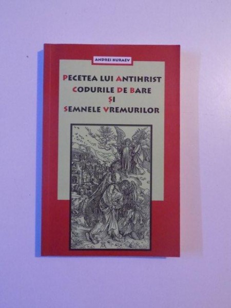 PECETEA LUI ANTIHRIST , CODURILE DE BARE SI SEMNELE VREMURILOR de ANDREI KURAEV , 2005
