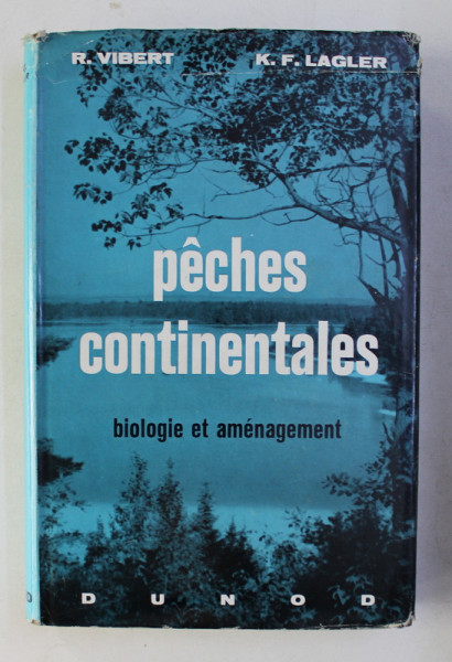PECHES CONTINENTALES - BIOLOGIE ET AMENAGEMENT  par R . VIBERT et K.F. LAGLER , 1961